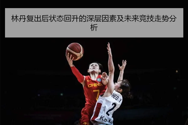 林丹复出后状态回升的深层因素及未来竞技走势分析