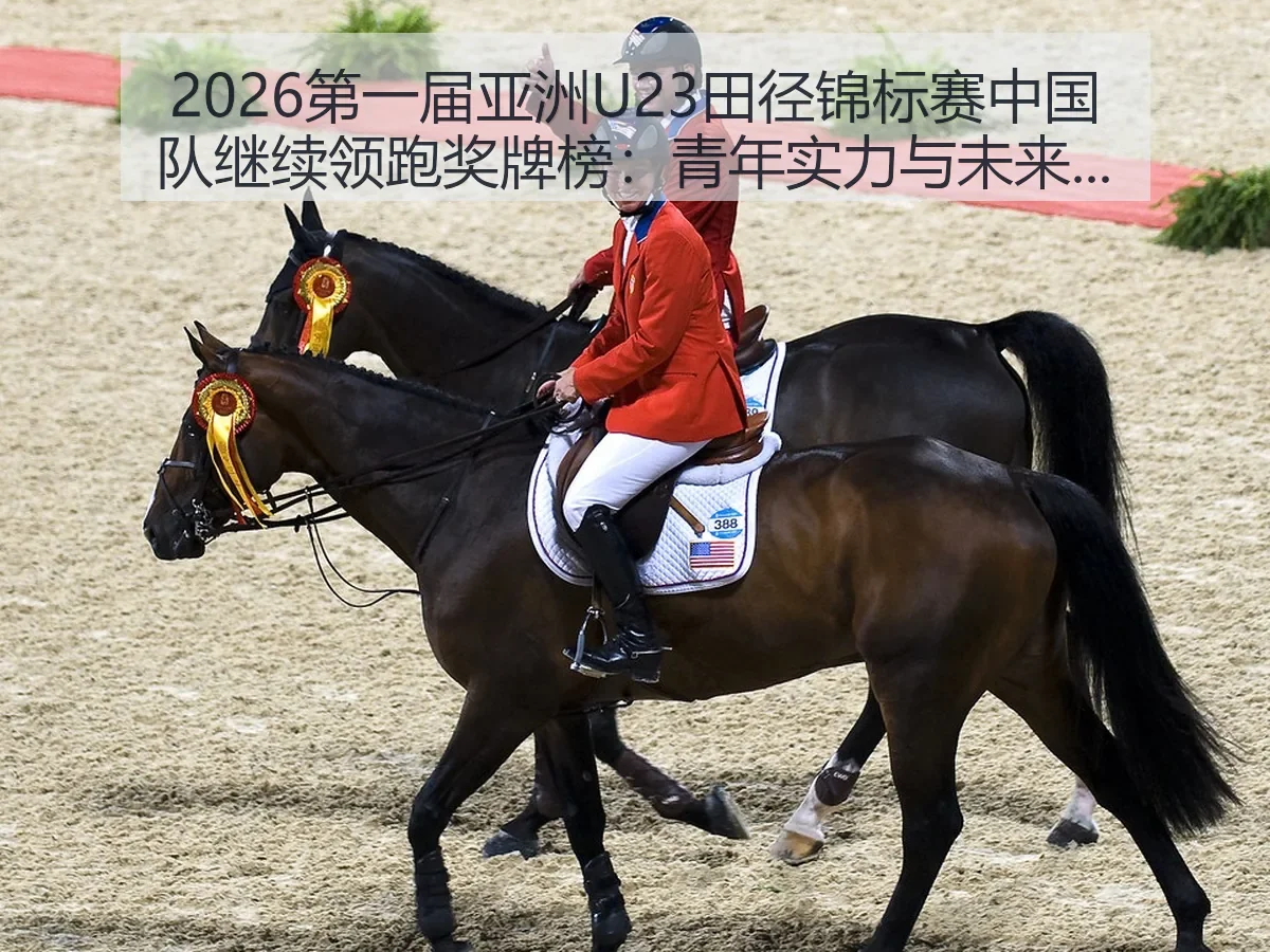 2026第一届亚洲U23田径锦标赛中国队继续领跑奖牌榜：青年实力与未来看点